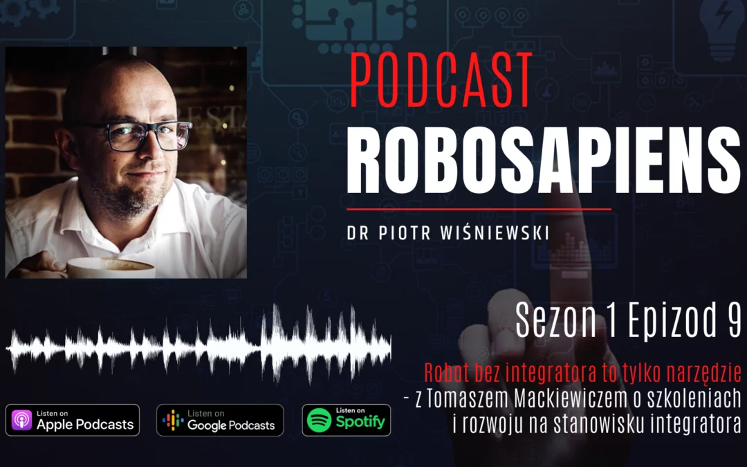 #9: Robot bez integratora to tylko narzędzie – z Tomaszem Mackiewiczem o szkoleniach i rozwoju na stanowisku integratora