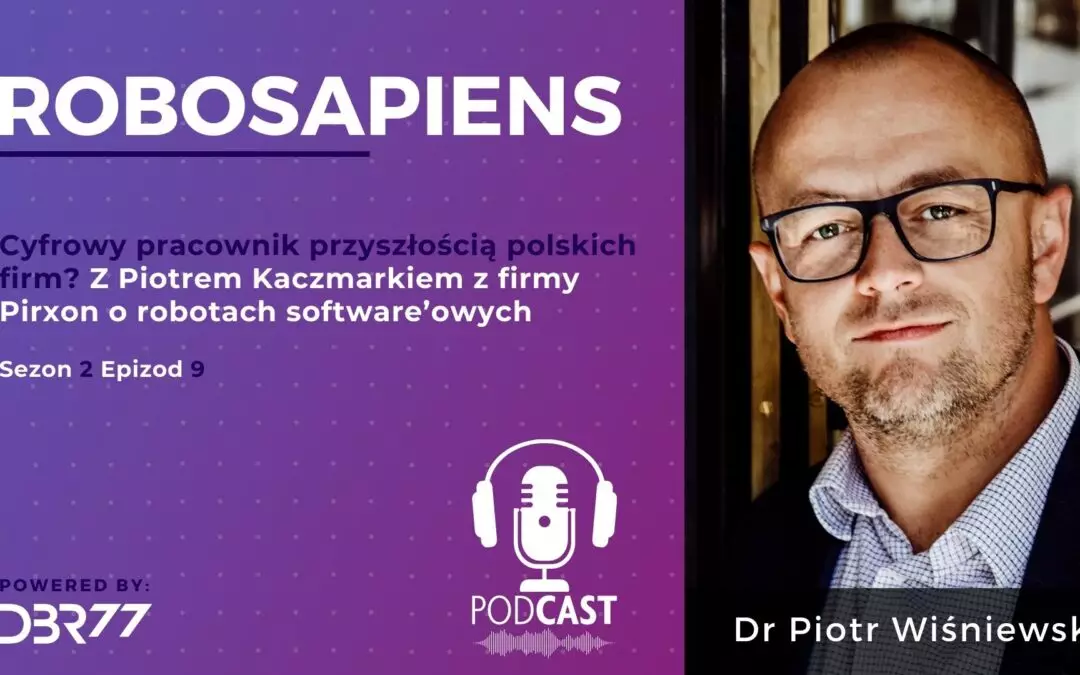 #S2E09: Cyfrowy pracownik przyszłością polskich firm? Z Piotrem Kaczmarkiem z firmy Pirxon o robotach software’owych