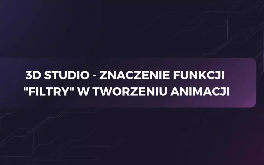 Znaczenie funkcji FILTRY w tworzeniu animacji