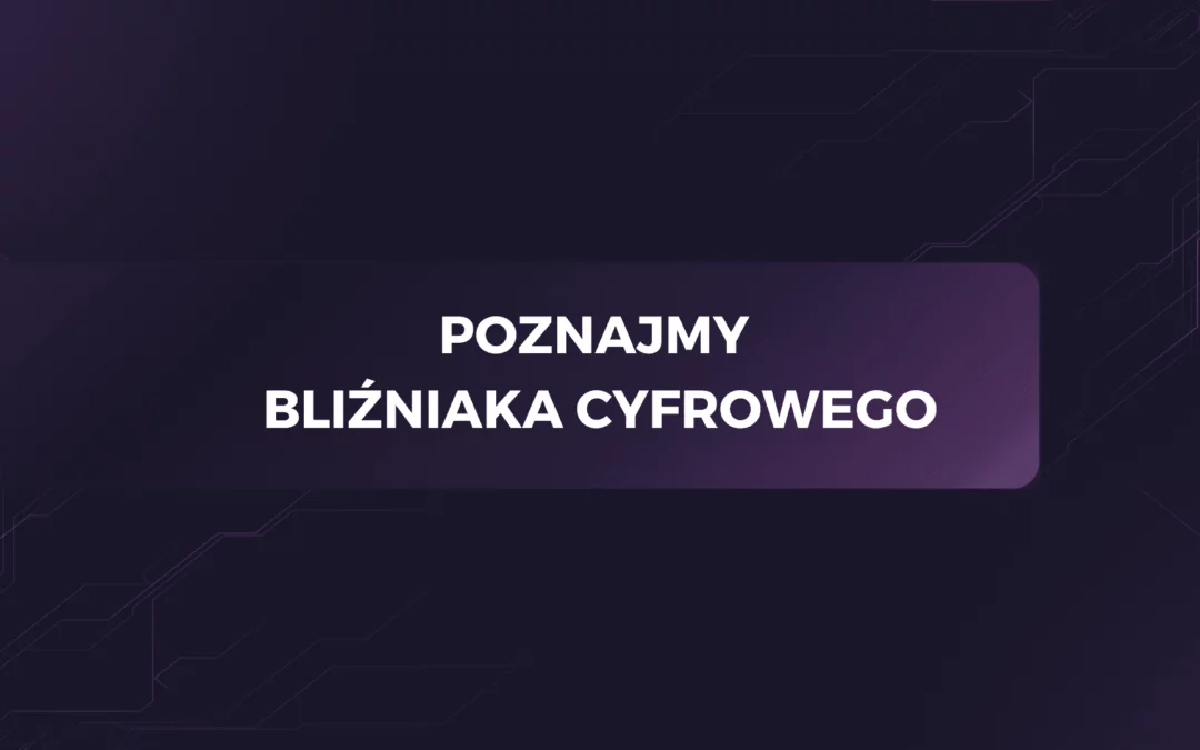 Poznajmy bliźniaka cyfrowego