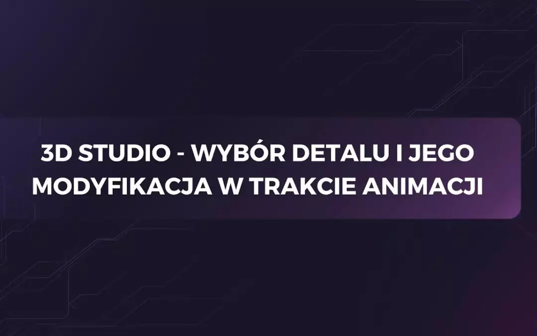 Wybór detalu i jego modyfikacja w trakcie animacji