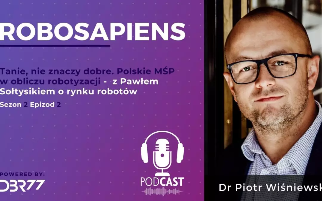 #S2E02: Tanie, nie znaczy dobre. Polskie MŚP w obliczu robotyzacji – z Pawłem Sołtysikiem o rynku robotów