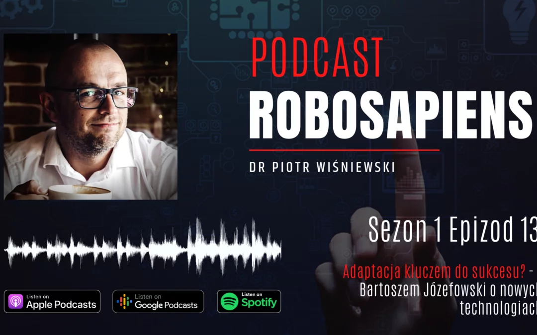 #13 „Adaptacja kluczem do sukcesu?”- z Bartoszem Józefowski o nowych technologiach