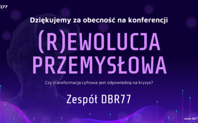 Dziękujemy za Waszą obecność na konferencji DBR77 (R)ewolucja przemysłowa 2023