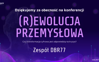 Dziękujemy za Waszą obecność na konferencji DBR77 (R)ewolucja przemysłowa 2023