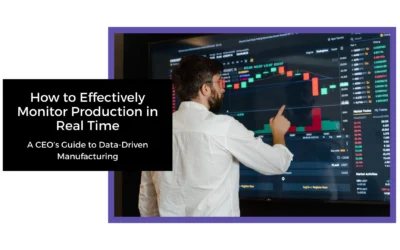 How to Effectively Monitor Production in Real Time – A CEO’s Guide to Data-Driven Manufacturing 