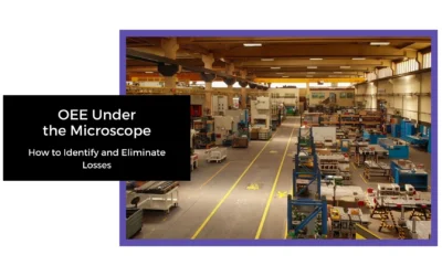 OEE Under the Microscope – How to Identify and Eliminate Losses 