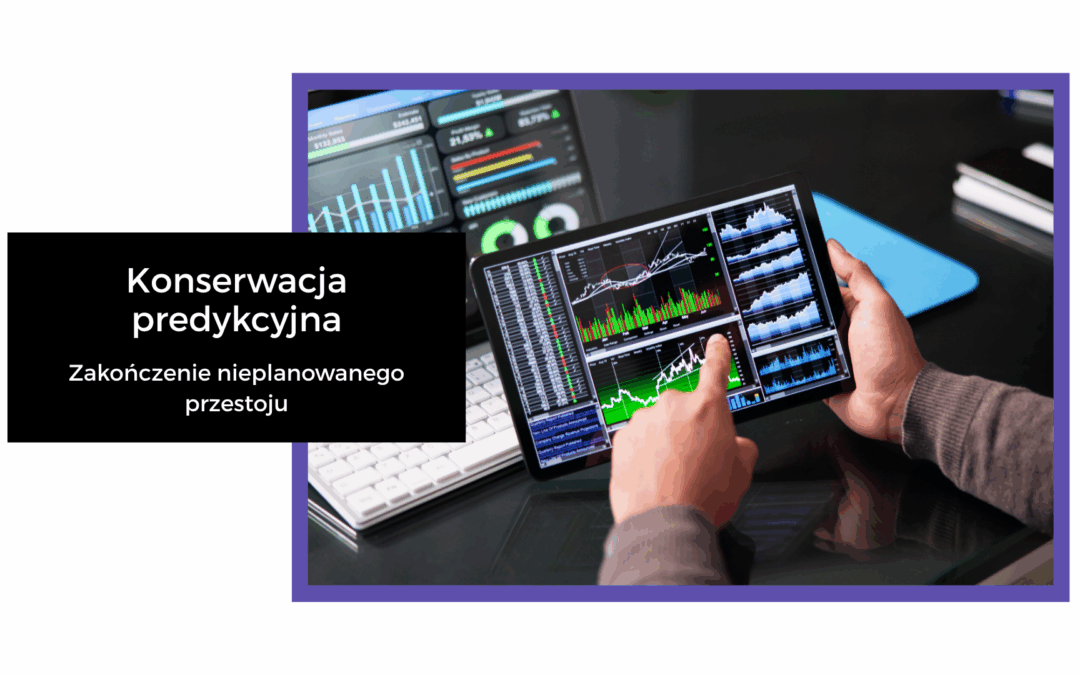 Konserwacja predykcyjna – kończenie nieplanowanych przestojów