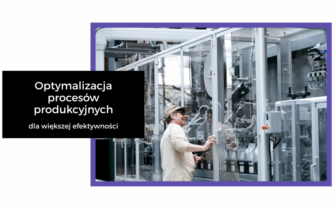 Optymalizacja procesów produkcyjnych dla większej efektywności