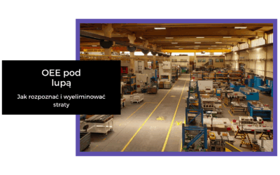 OEE pod lupą – jak identyfikować i eliminować straty